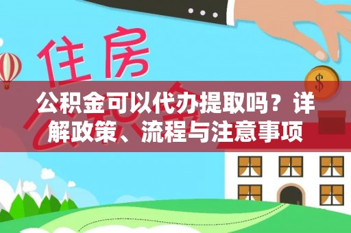 谯城公积金可以代办提取吗？详解政策、流程与注意事项
