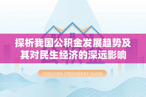 谯城探析我国公积金发展趋势及其对民生经济的深远影响