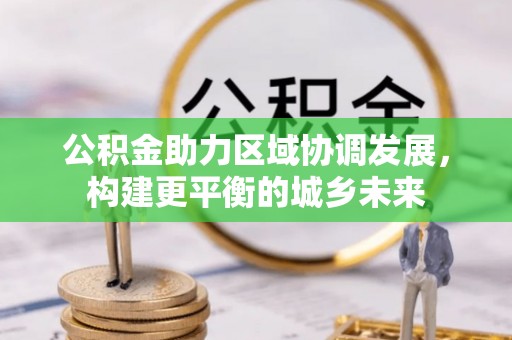 谯城公积金助力区域协调发展，构建更平衡的城乡未来