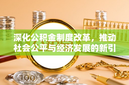 谯城深化公积金制度改革，推动社会公平与经济发展的新引擎