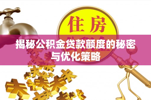 谯城揭秘公积金贷款额度的秘密与优化策略
