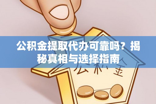 谯城公积金提取代办可靠吗？揭秘真相与选择指南
