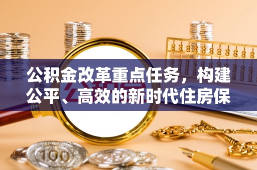 谯城公积金改革重点任务，构建公平、高效的新时代住房保障体系