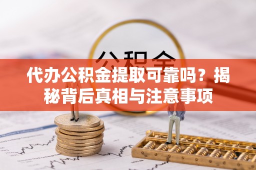 谯城代办公积金提取可靠吗？揭秘背后真相与注意事项