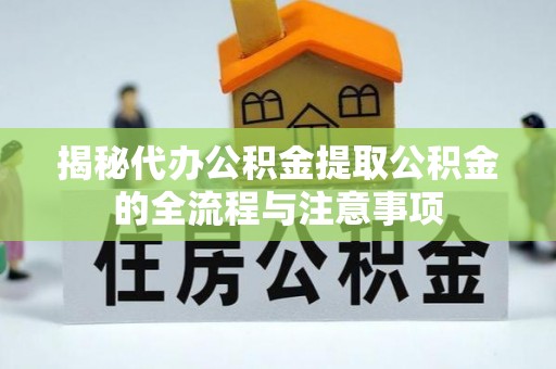 谯城揭秘代办公积金提取公积金的全流程与注意事项