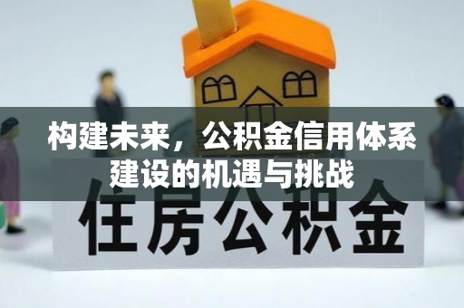 谯城构建未来，公积金信用体系建设的机遇与挑战