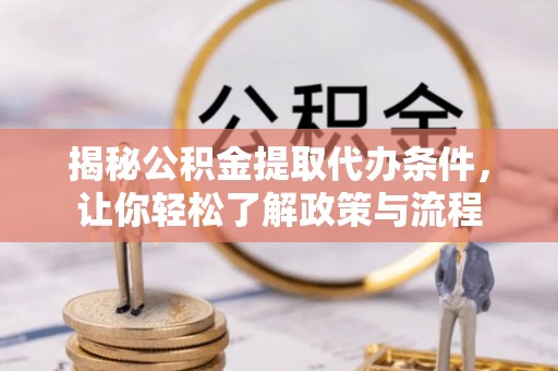 谯城揭秘公积金提取代办条件，让你轻松了解政策与流程