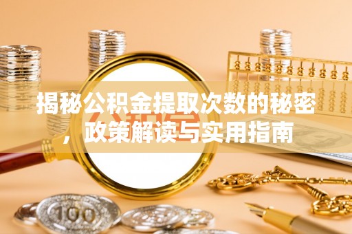 谯城揭秘公积金提取次数的秘密，政策解读与实用指南