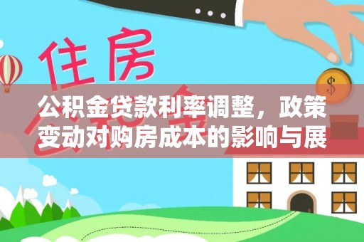 谯城公积金贷款利率调整，政策变动对购房成本的影响与展望