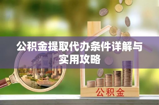 谯城公积金提取代办条件详解与实用攻略