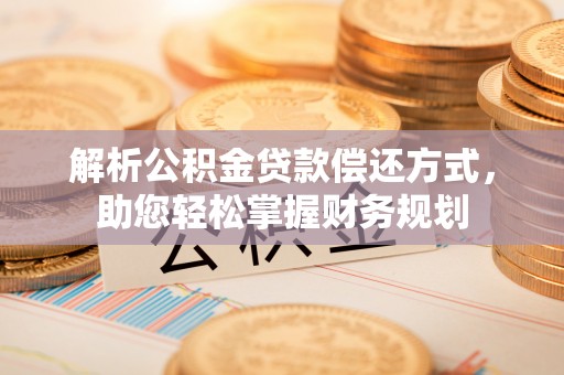 谯城解析公积金贷款偿还方式，助您轻松掌握财务规划