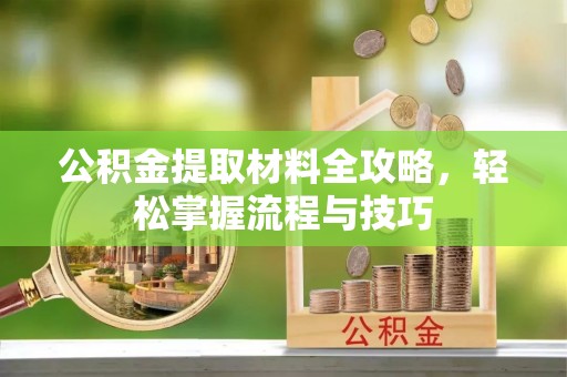 谯城公积金提取材料全攻略，轻松掌握流程与技巧
