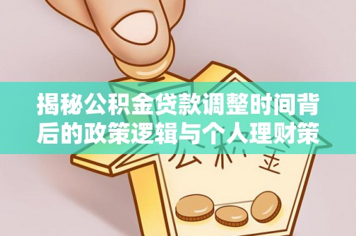 谯城揭秘公积金贷款调整时间背后的政策逻辑与个人理财策略