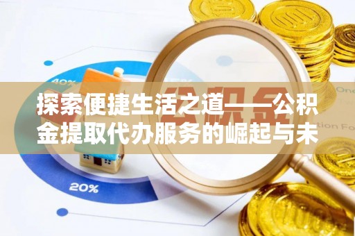 谯城探索便捷生活之道——公积金提取代办服务的崛起与未来