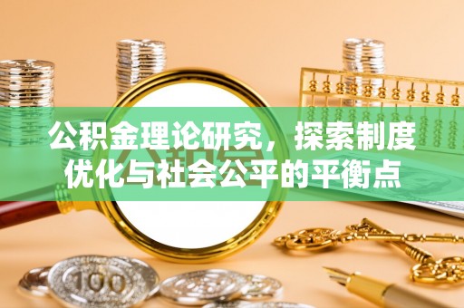 谯城公积金理论研究，探索制度优化与社会公平的平衡点