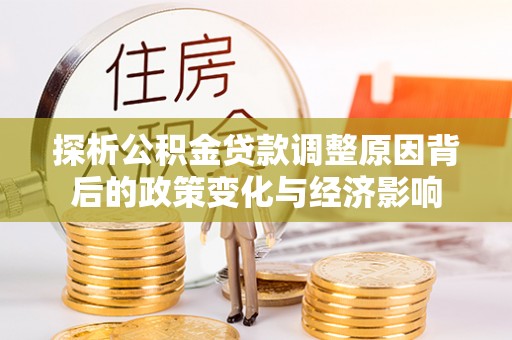 谯城探析公积金贷款调整原因背后的政策变化与经济影响