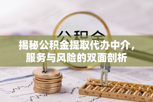 谯城揭秘公积金提取代办中介，服务与风险的双面剖析