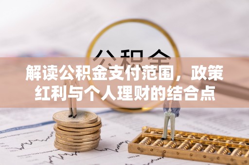 谯城解读公积金支付范围，政策红利与个人理财的结合点