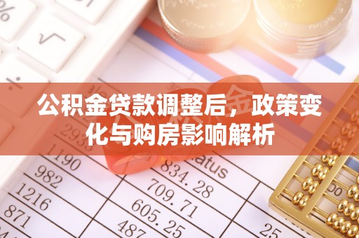 谯城公积金贷款调整后，政策变化与购房影响解析