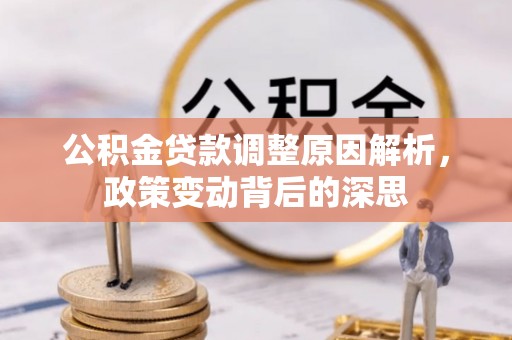 谯城公积金贷款调整原因解析，政策变动背后的深思