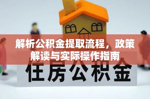 谯城解析公积金提取流程，政策解读与实际操作指南