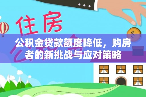 谯城公积金贷款额度降低，购房者的新挑战与应对策略