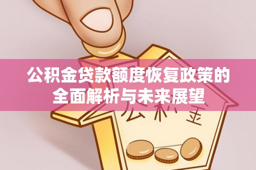谯城公积金贷款额度恢复政策的全面解析与未来展望