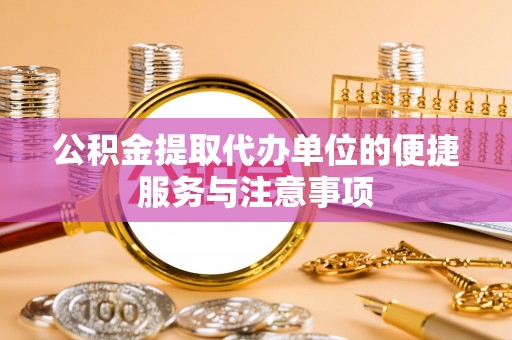 谯城公积金提取代办单位的便捷服务与注意事项