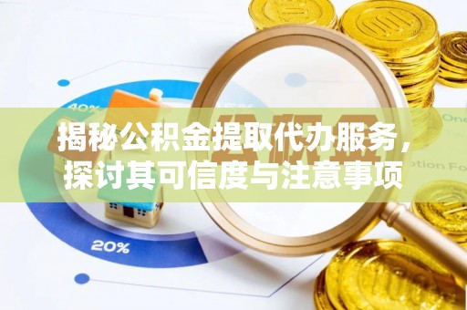 谯城揭秘公积金提取代办服务，探讨其可信度与注意事项