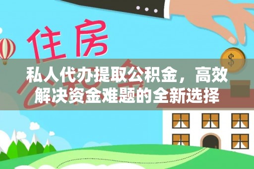谯城私人代办提取公积金，高效解决资金难题的全新选择