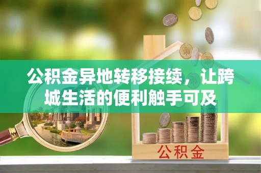 谯城公积金异地转移接续，让跨城生活的便利触手可及