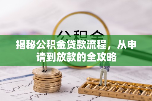 谯城揭秘公积金贷款流程，从申请到放款的全攻略