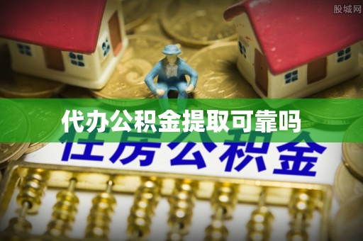 谯城代办公积金提取可靠吗