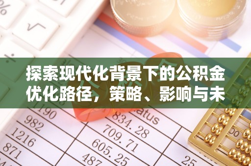 谯城探索现代化背景下的公积金优化路径，策略、影响与未来展望