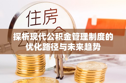 谯城探析现代公积金管理制度的优化路径与未来趋势