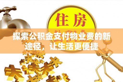 谯城探索公积金支付物业费的新途径，让生活更便捷