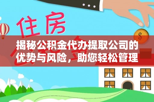 谯城揭秘公积金代办提取公司的优势与风险，助您轻松管理财务