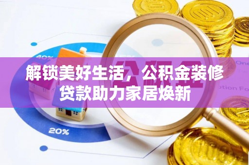 谯城解锁美好生活，公积金装修贷款助力家居焕新
