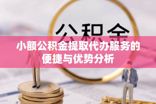 谯城小额公积金提取代办服务的便捷与优势分析