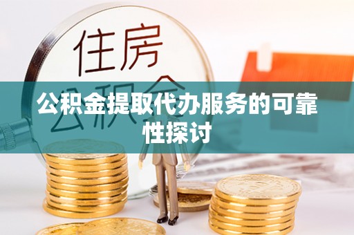 谯城公积金提取代办服务的可靠性探讨