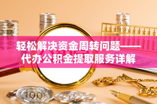谯城轻松解决资金周转问题——代办公积金提取服务详解