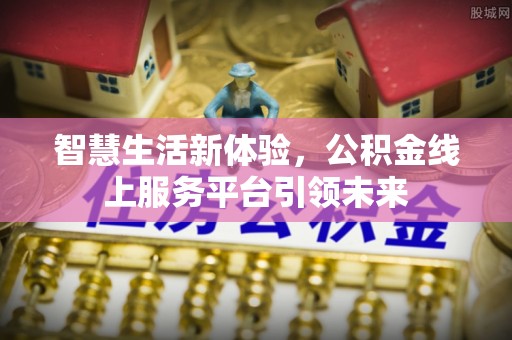 谯城智慧生活新体验，公积金线上服务平台引领未来