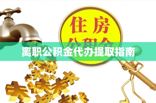 谯城离职公积金代办提取指南