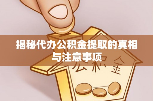 谯城揭秘代办公积金提取的真相与注意事项