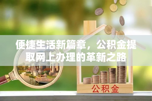 谯城便捷生活新篇章，公积金提取网上办理的革新之路