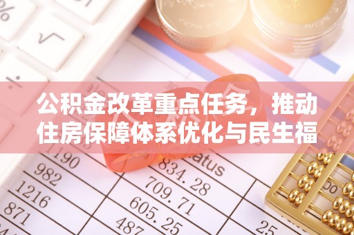 谯城公积金改革重点任务，推动住房保障体系优化与民生福祉提升