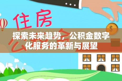谯城探索未来趋势，公积金数字化服务的革新与展望