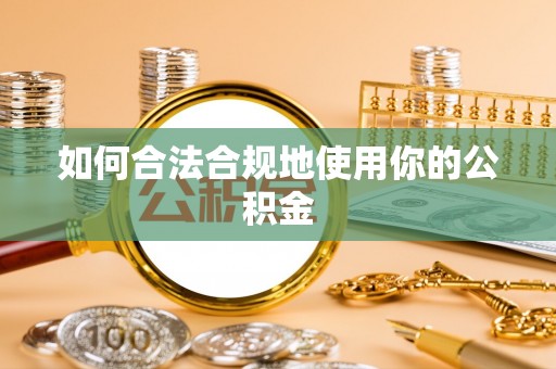 谯城如何合法合规地使用你的公积金