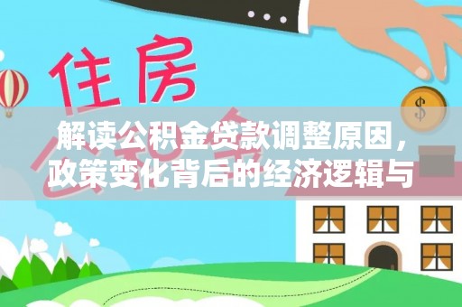 谯城解读公积金贷款调整原因，政策变化背后的经济逻辑与影响