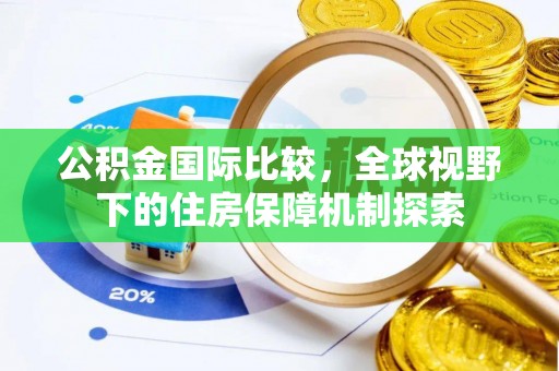 谯城公积金国际比较，全球视野下的住房保障机制探索